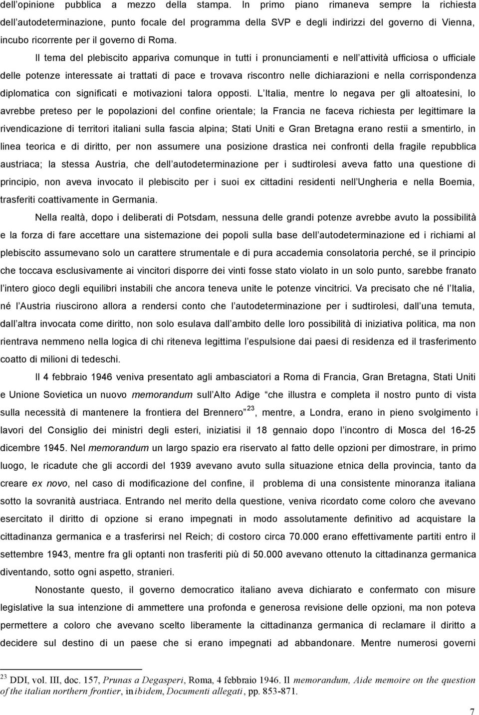 Il tema del plebiscito appariva comunque in tutti i pronunciamenti e nell attività ufficiosa o ufficiale delle potenze interessate ai trattati di pace e trovava riscontro nelle dichiarazioni e nella