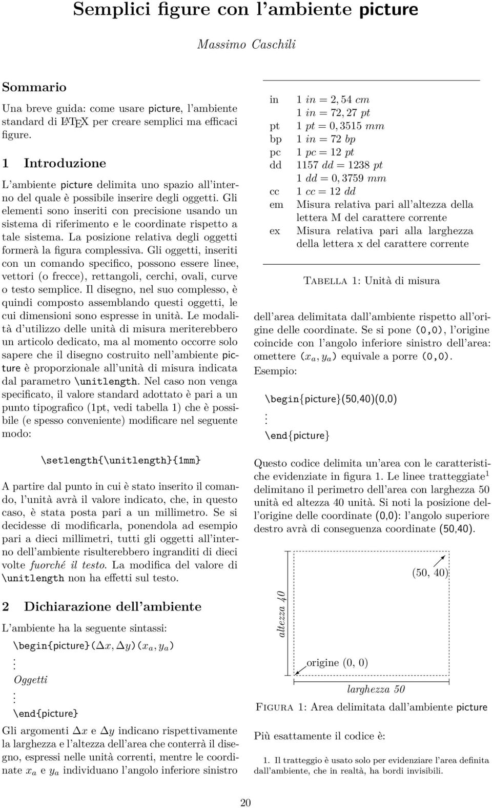 Gli elementi sono inseriti con precisione usando un sistema di riferimento e le coordinate rispetto a tale sistema. La posizione relativa degli oggetti formerà la figura complessiva.