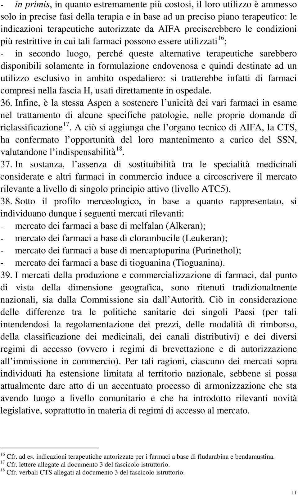 formulazione endovenosa e quindi destinate ad un utilizzo esclusivo in ambito ospedaliero: si tratterebbe infatti di farmaci compresi nella fascia H, usati direttamente in ospedale. 36.