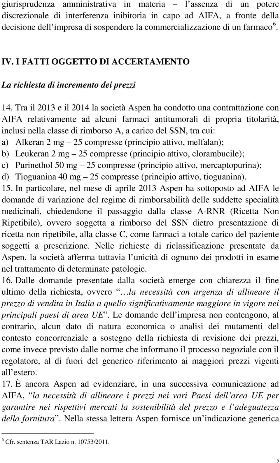 Tra il 2013 e il 2014 la società Aspen ha condotto una contrattazione con AIFA relativamente ad alcuni farmaci antitumorali di propria titolarità, inclusi nella classe di rimborso A, a carico del
