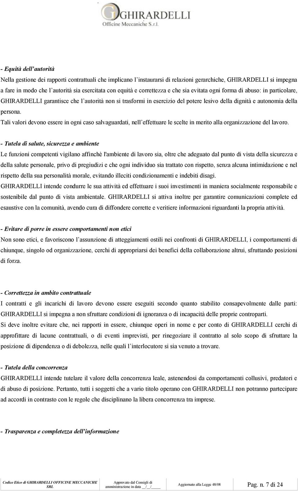 Tali valori devono essere in ogni caso salvaguardati, nell effettuare le scelte in merito alla organizzazione del lavoro.