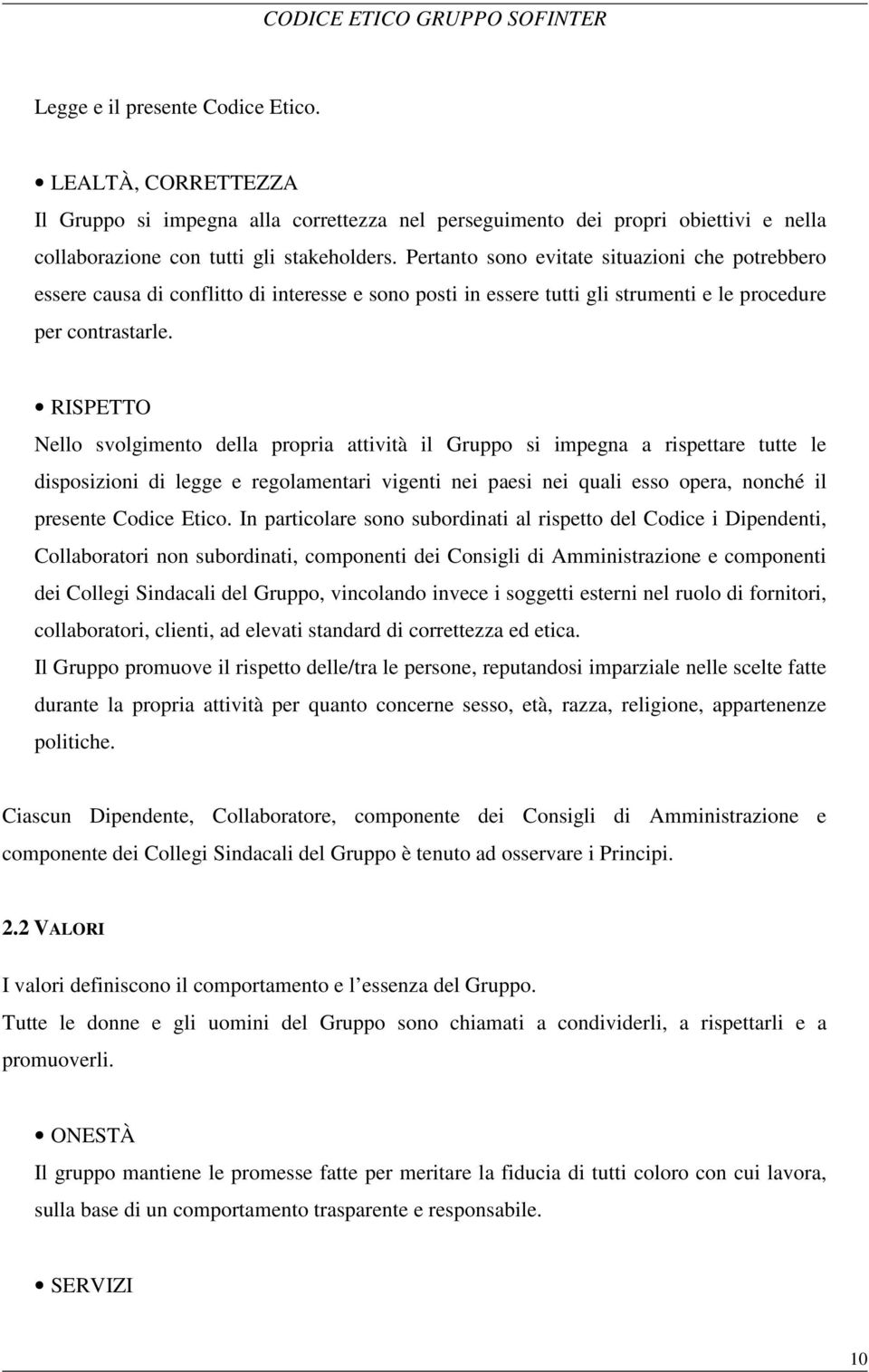 RISPETTO Nello svolgimento della propria attività il Gruppo si impegna a rispettare tutte le disposizioni di legge e regolamentari vigenti nei paesi nei quali esso opera, nonché il presente Codice