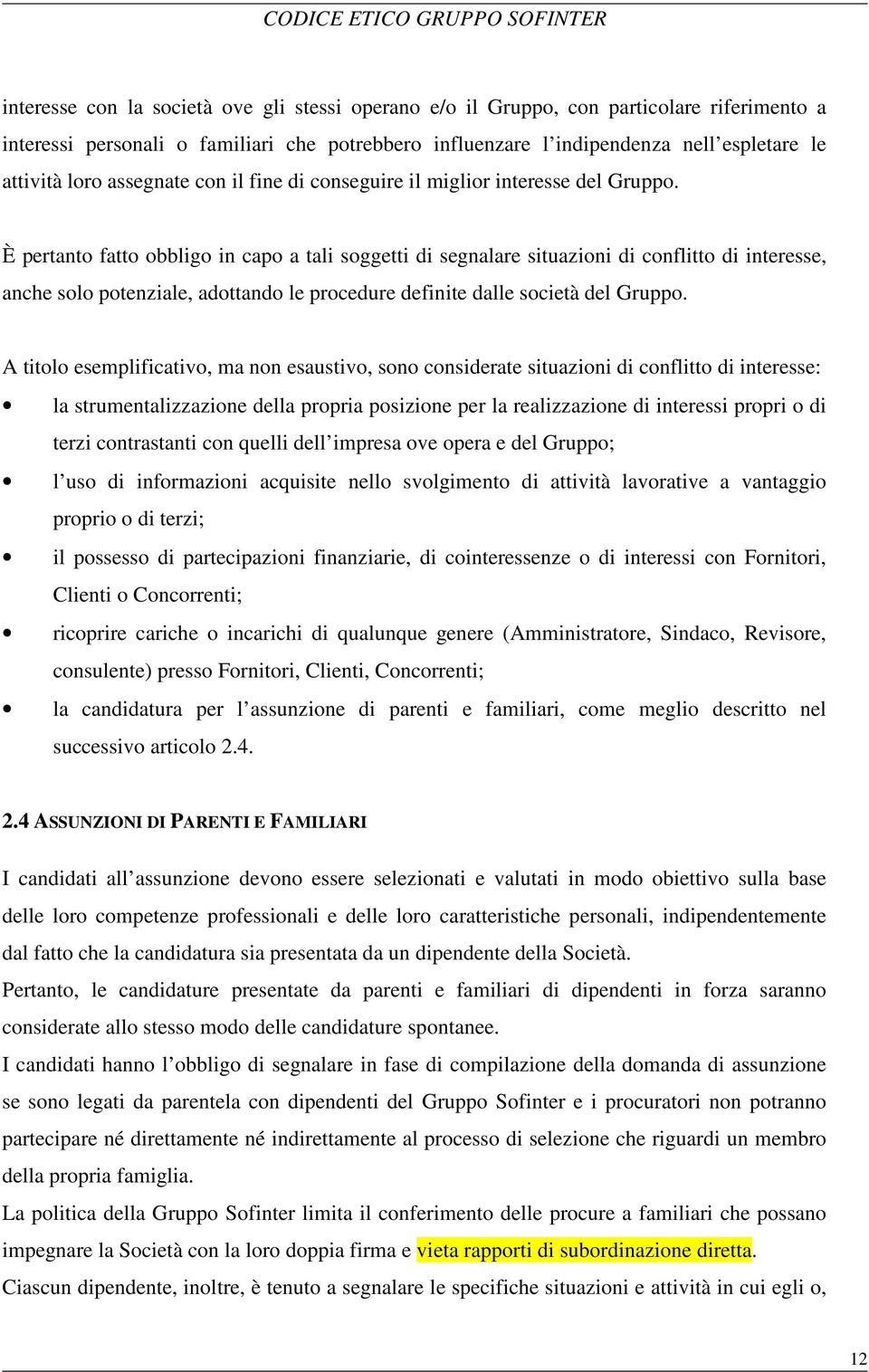 È pertanto fatto obbligo in capo a tali soggetti di segnalare situazioni di conflitto di interesse, anche solo potenziale, adottando le procedure definite dalle società del Gruppo.