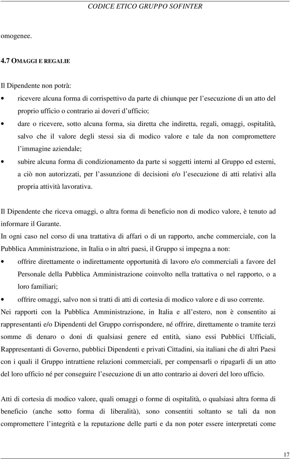 ricevere, sotto alcuna forma, sia diretta che indiretta, regali, omaggi, ospitalità, salvo che il valore degli stessi sia di modico valore e tale da non compromettere l immagine aziendale; subire