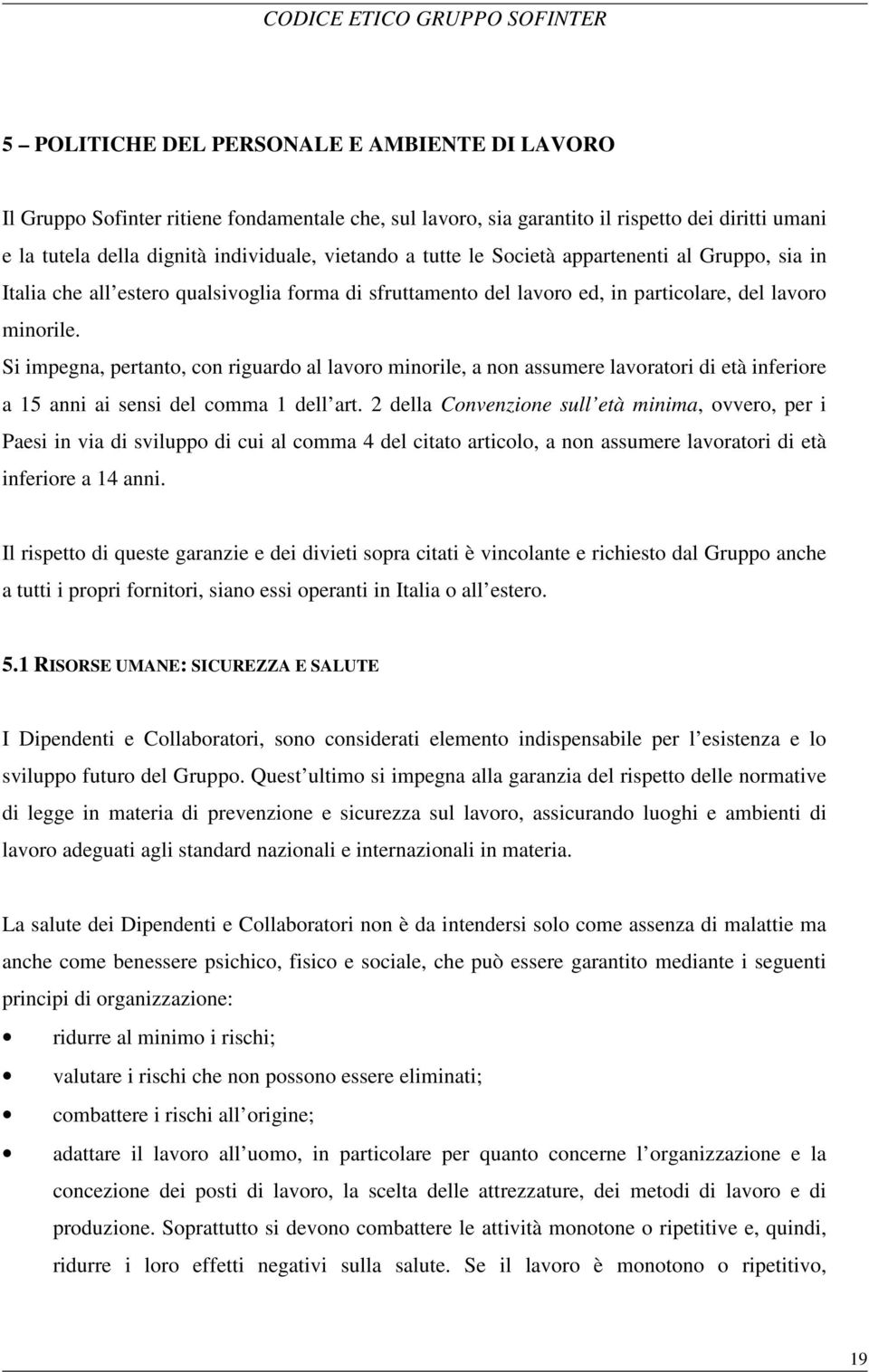 Si impegna, pertanto, con riguardo al lavoro minorile, a non assumere lavoratori di età inferiore a 15 anni ai sensi del comma 1 dell art.