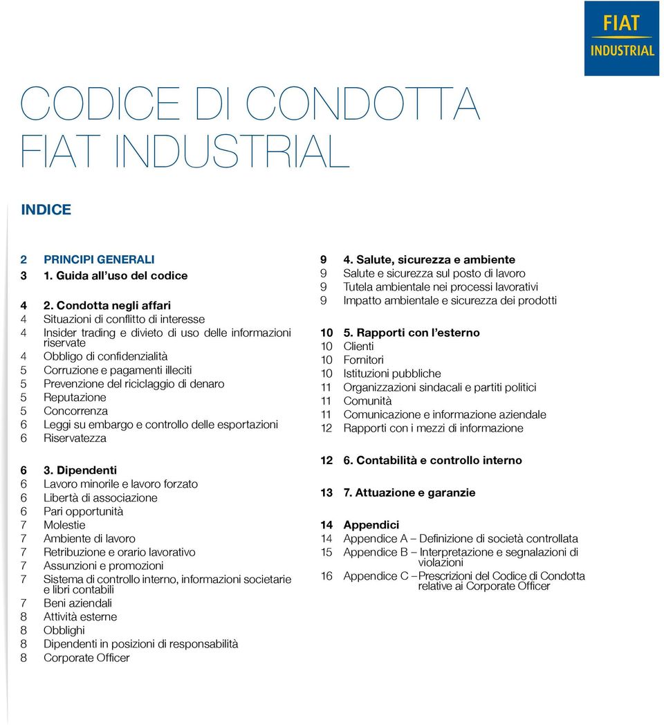 Prevenzione del riciclaggio di denaro 5 Reputazione 5 Concorrenza 6 Leggi su embargo e controllo delle esportazioni 6 Riservatezza 6 3.