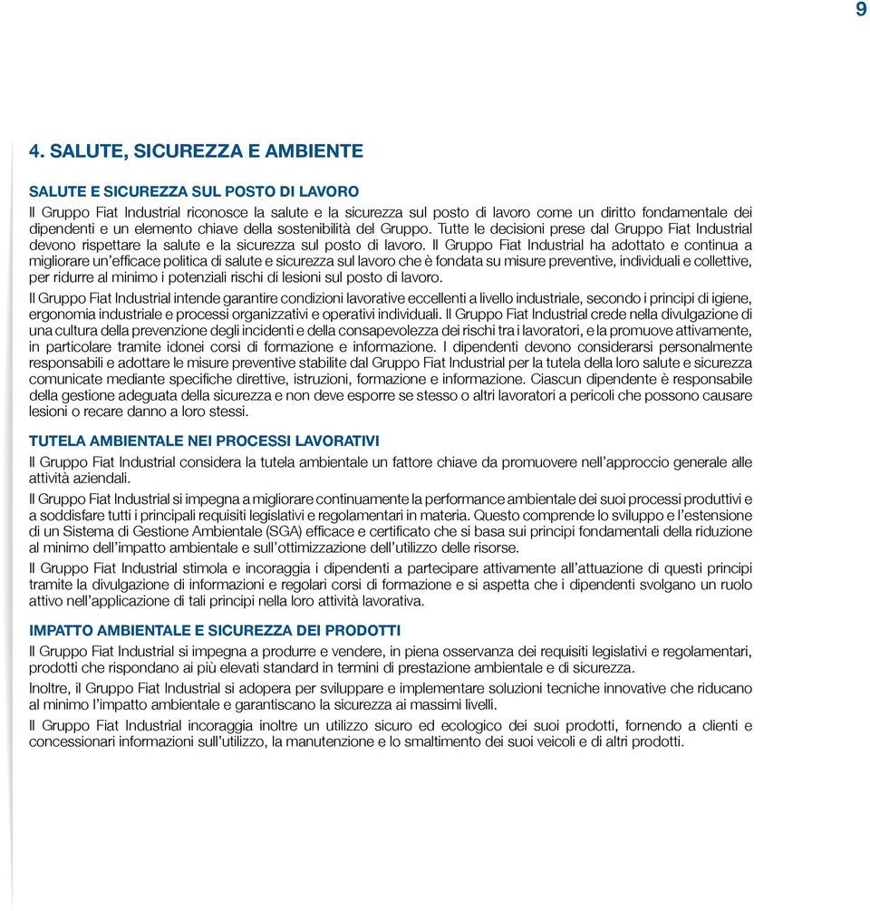 Il Gruppo Fiat Industrial ha adottato e continua a migliorare un efficace politica di salute e sicurezza sul lavoro che è fondata su misure preventive, individuali e collettive, per ridurre al minimo