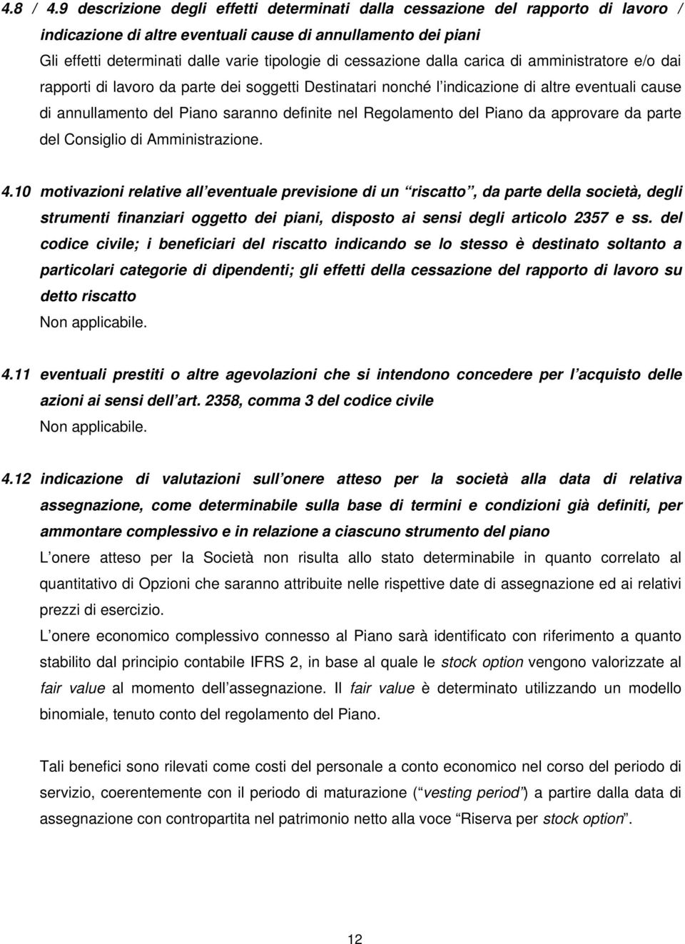 cessazione dalla carica di amministratore e/o dai rapporti di lavoro da parte dei soggetti Destinatari nonché l indicazione di altre eventuali cause di annullamento del Piano saranno definite nel