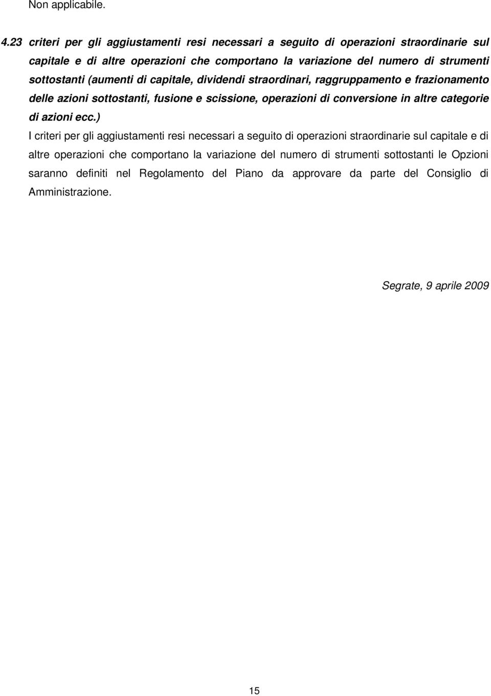 sottostanti (aumenti di capitale, dividendi straordinari, raggruppamento e frazionamento delle azioni sottostanti, fusione e scissione, operazioni di conversione in altre