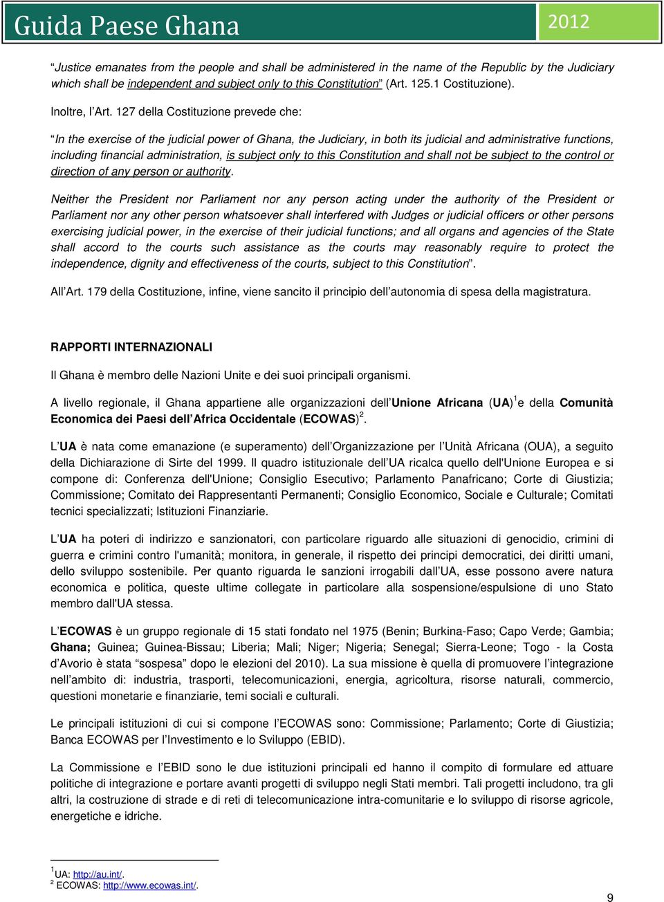 127 della Costituzione prevede che: In the exercise of the judicial power of Ghana, the Judiciary, in both its judicial and administrative functions, including financial administration, is subject