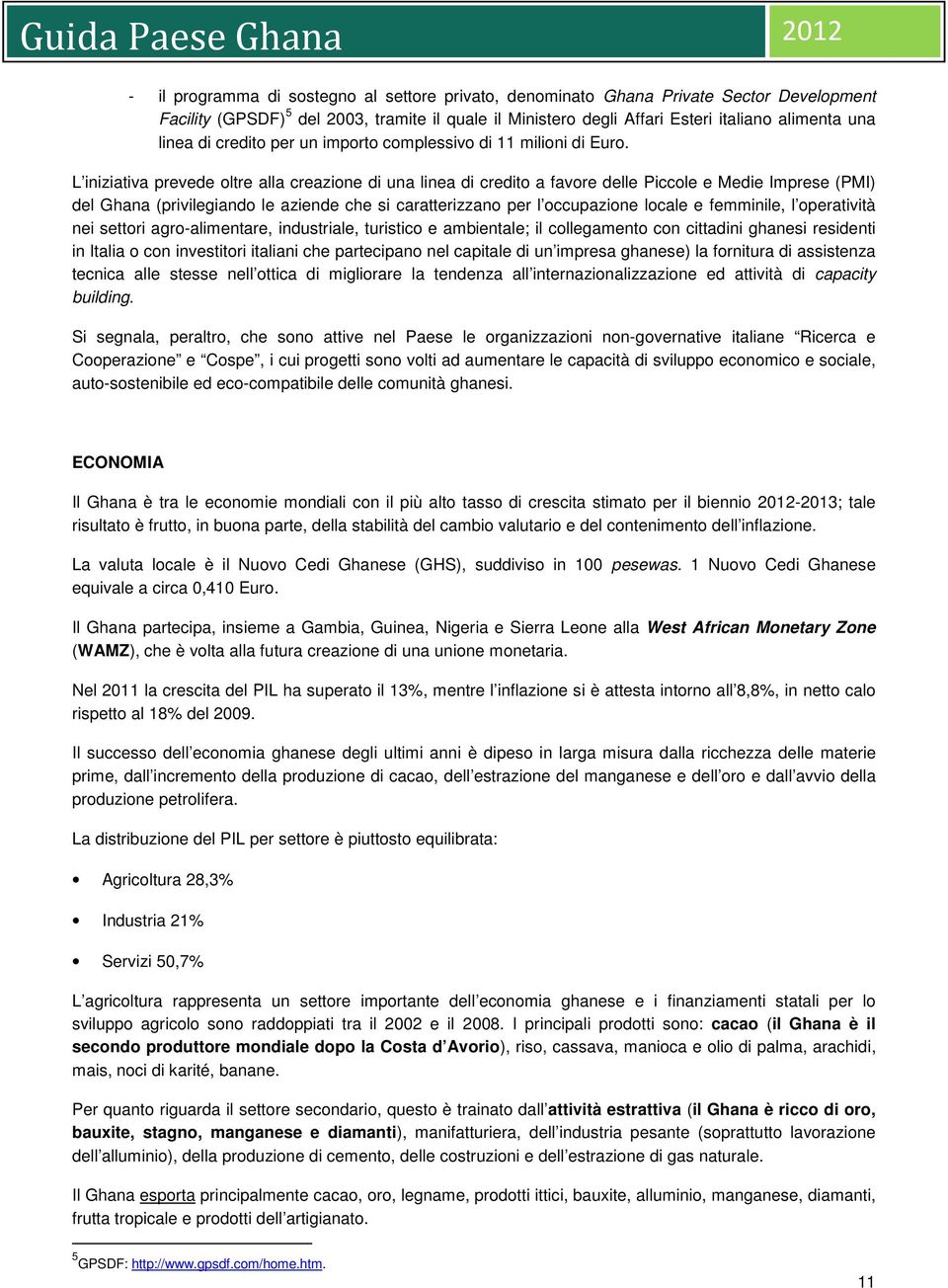 L iniziativa prevede oltre alla creazione di una linea di credito a favore delle Piccole e Medie Imprese (PMI) del Ghana (privilegiando le aziende che si caratterizzano per l occupazione locale e