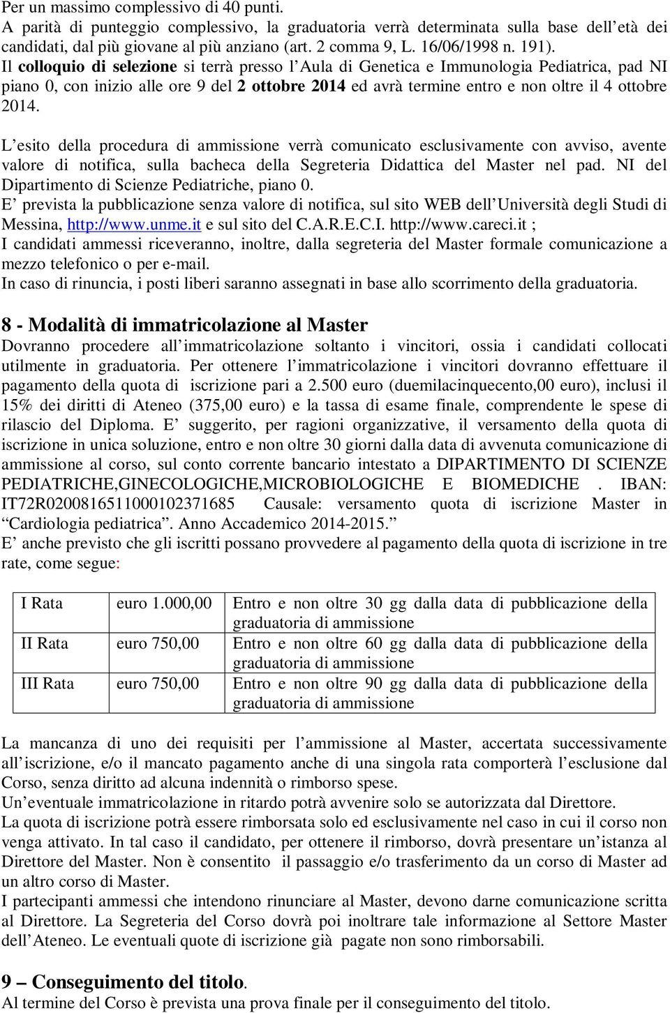 Il colloquio di selezione si terrà presso l Aula di Genetica e Immunologia Pediatrica, pad NI piano 0, con inizio alle ore 9 del 2 ottobre 2014 ed avrà termine entro e non oltre il 4 ottobre 2014.