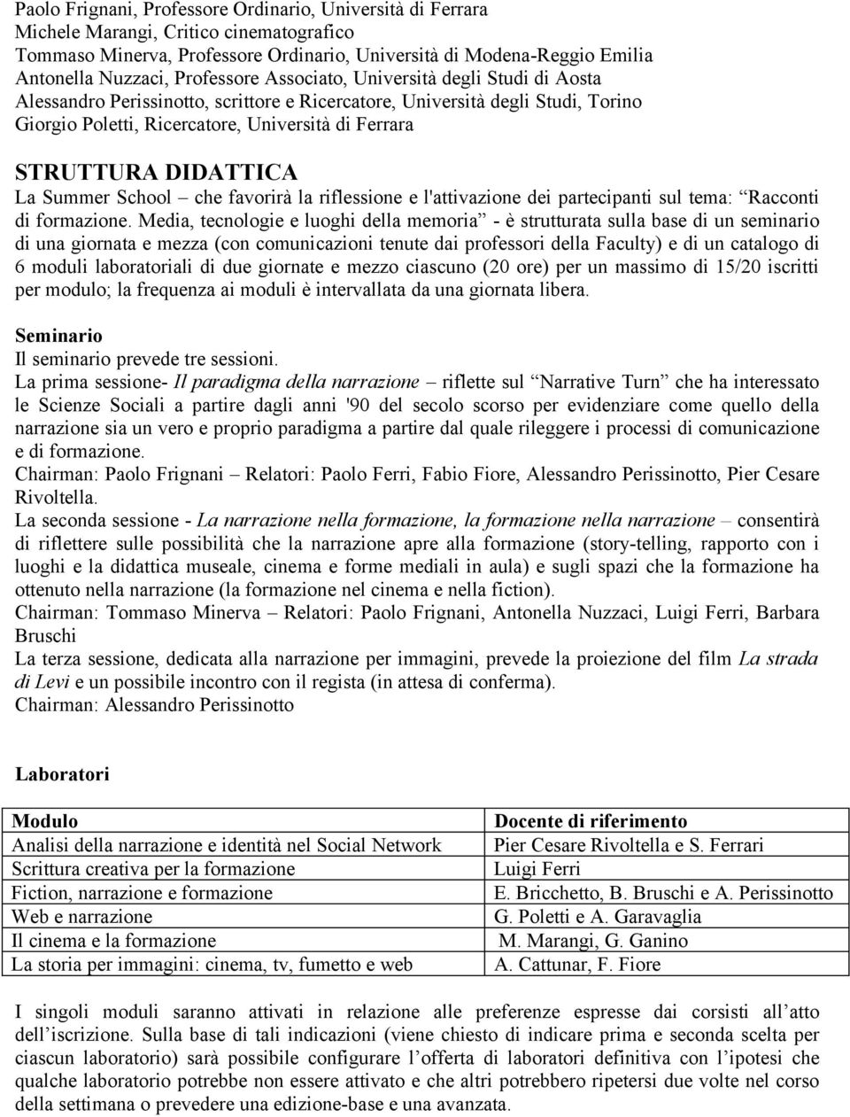 DIDATTICA La Summer School che favorirà la riflessione e l'attivazione dei partecipanti sul tema: Racconti di formazione.