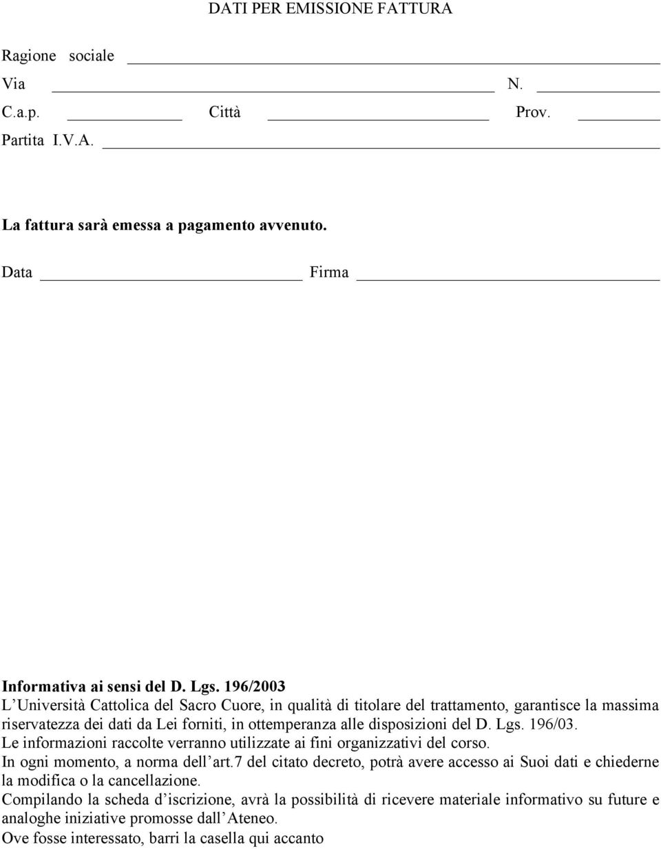 196/03. Le informazioni raccolte verranno utilizzate ai fini organizzativi del corso. In ogni momento, a norma dell art.