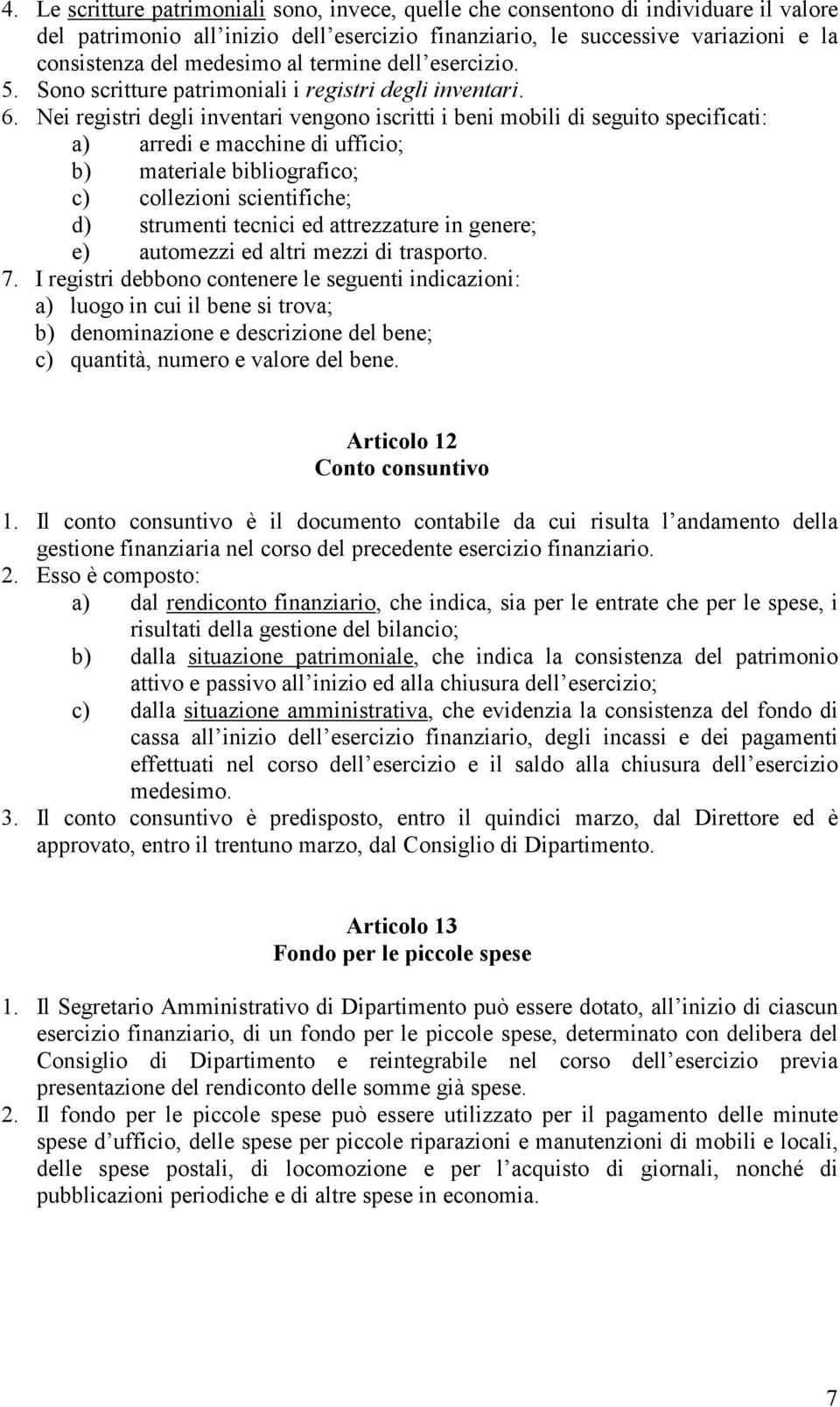 Nei registri degli inventari vengono iscritti i beni mobili di seguito specificati: a) arredi e macchine di ufficio; b) materiale bibliografico; c) collezioni scientifiche; d) strumenti tecnici ed