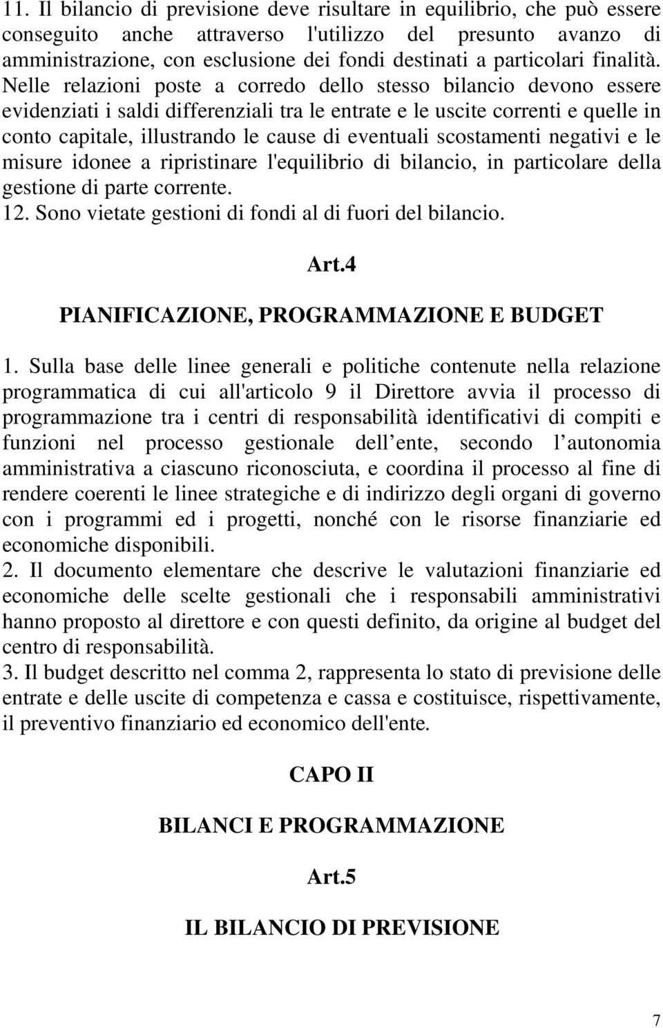 Nelle relazioni poste a corredo dello stesso bilancio devono essere evidenziati i saldi differenziali tra le entrate e le uscite correnti e quelle in conto capitale, illustrando le cause di eventuali