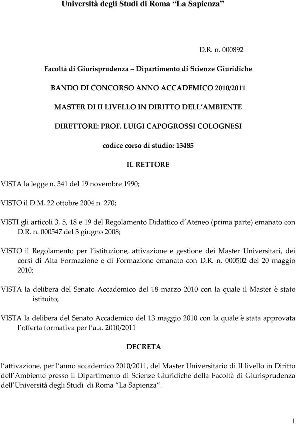 270; codice corso di studio: 13485 IL RETTORE VISTI gli articoli 3, 5, 18 e 19 del Regolamento Didattico d Ateneo (prima parte) emanato con D.R. n.