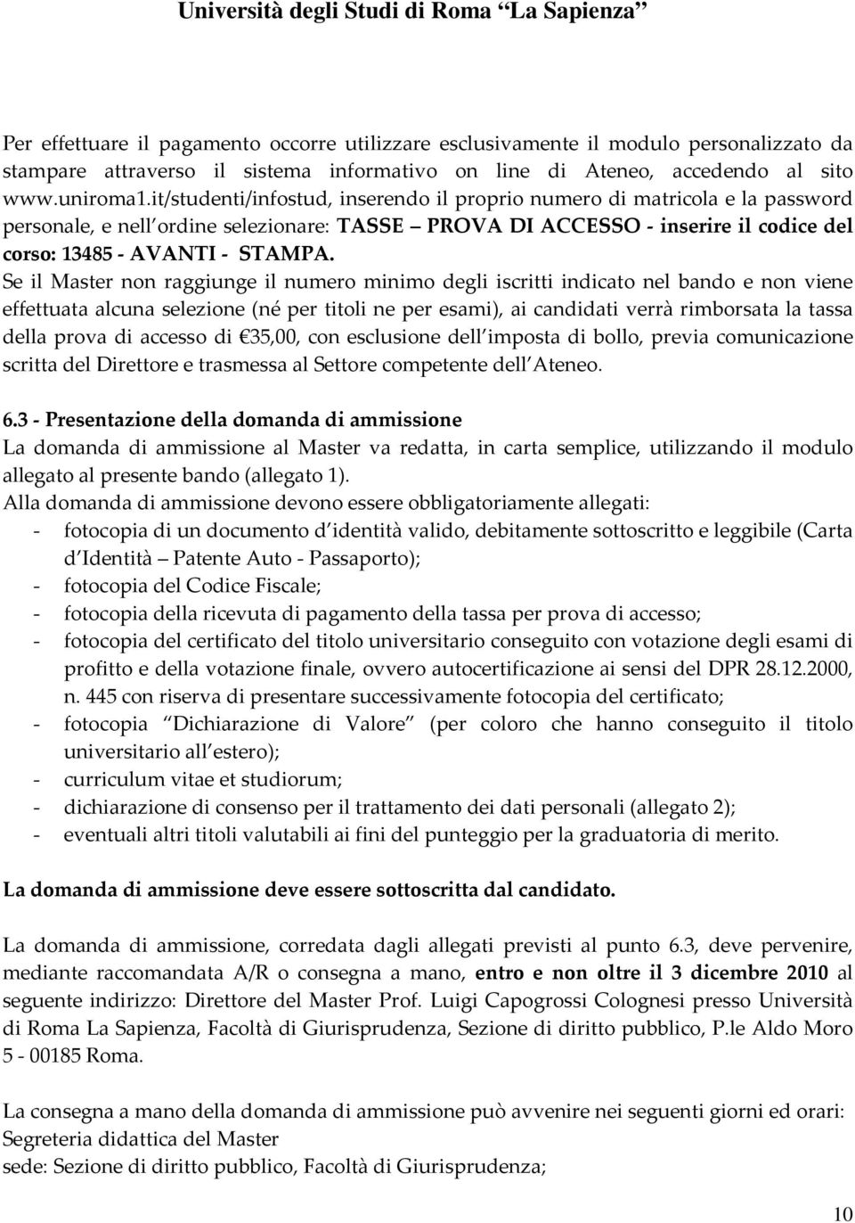 Se il Master non raggiunge il numero minimo degli iscritti indicato nel bando e non viene effettuata alcuna selezione (né per titoli ne per esami), ai candidati verrà rimborsata la tassa della prova