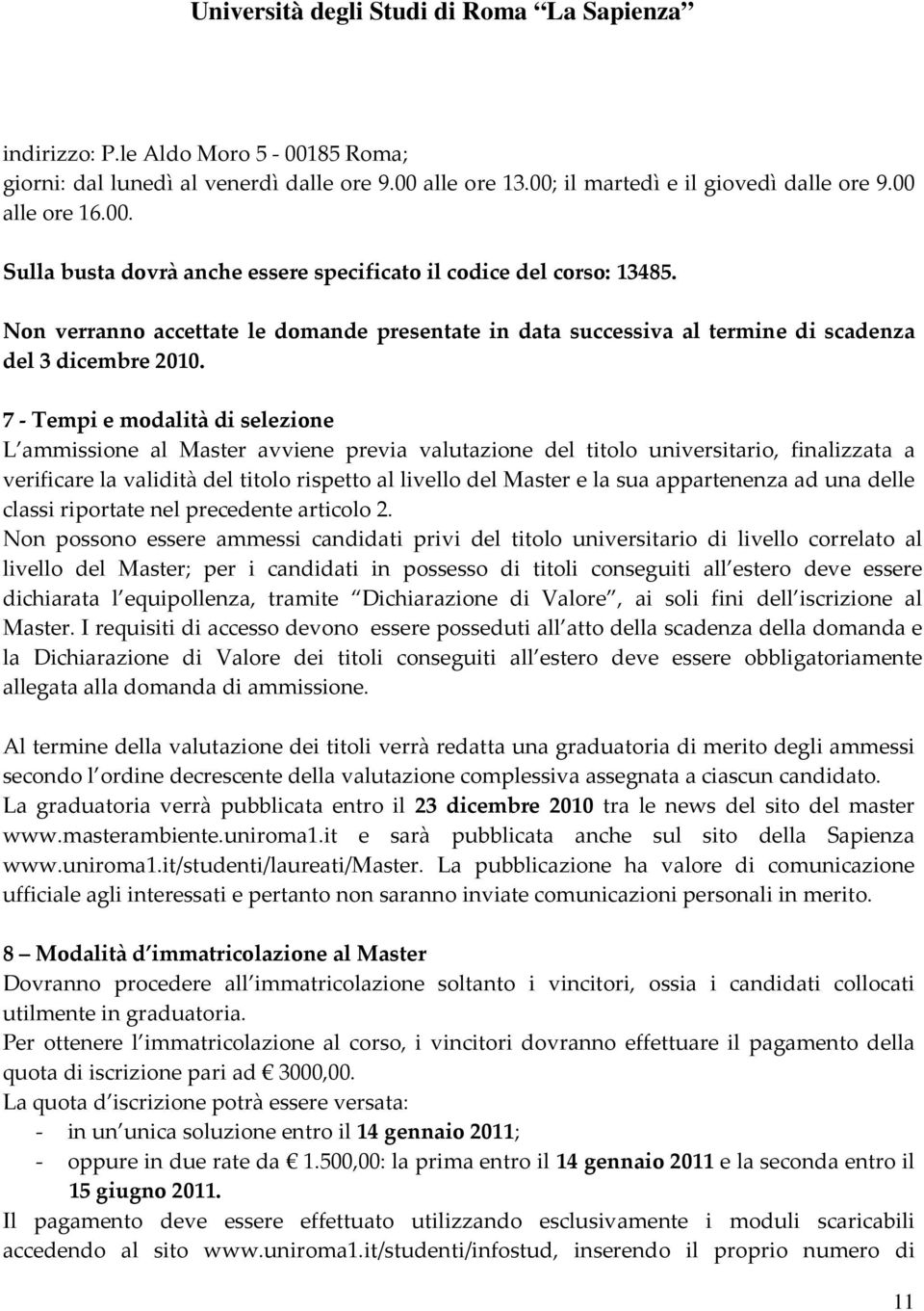 7 - Tempi e modalità di selezione L ammissione al Master avviene previa valutazione del titolo universitario, finalizzata a verificare la validità del titolo rispetto al livello del Master e la sua