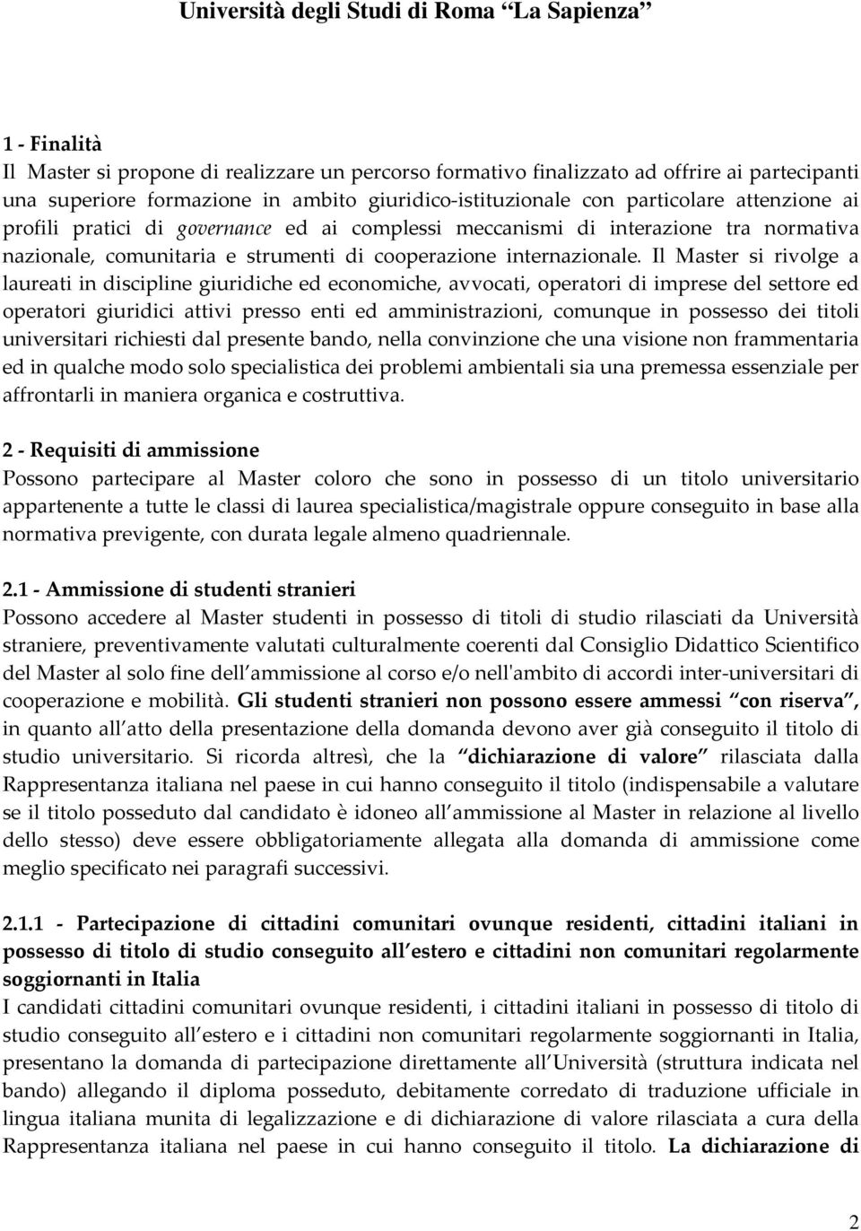 Il Master si rivolge a laureati in discipline giuridiche ed economiche, avvocati, operatori di imprese del settore ed operatori giuridici attivi presso enti ed amministrazioni, comunque in possesso