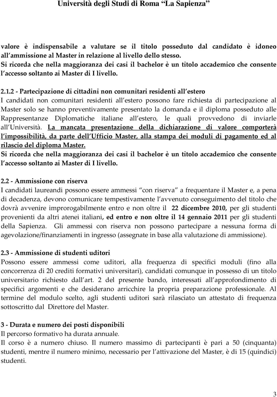 2 - Partecipazione di cittadini non comunitari residenti all estero I candidati non comunitari residenti all estero possono fare richiesta di partecipazione al Master solo se hanno preventivamente