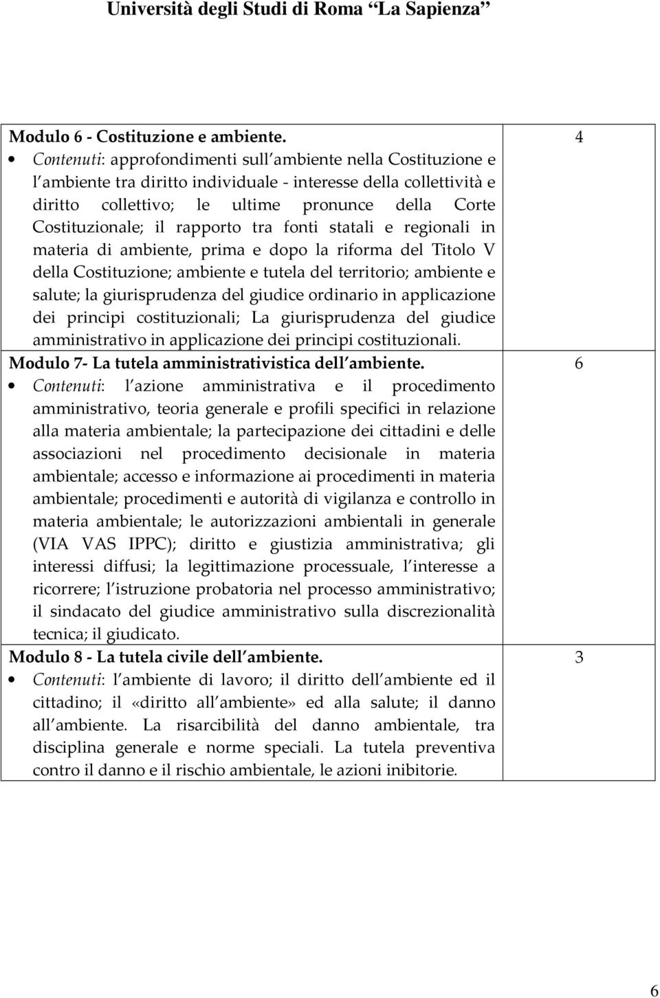 rapporto tra fonti statali e regionali in materia di ambiente, prima e dopo la riforma del Titolo V della Costituzione; ambiente e tutela del territorio; ambiente e salute; la giurisprudenza del