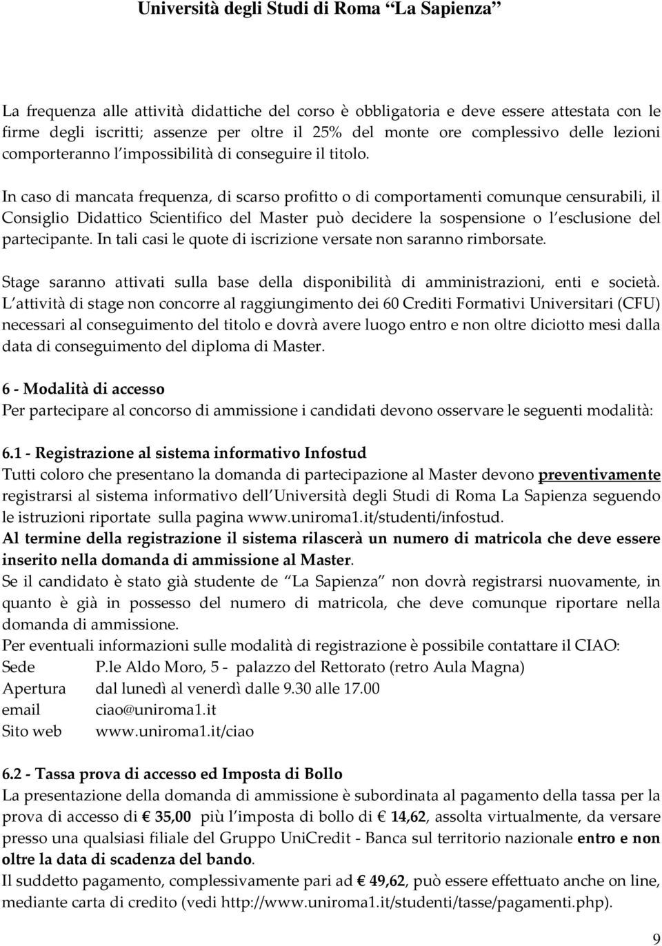 In caso di mancata frequenza, di scarso profitto o di comportamenti comunque censurabili, il Consiglio Didattico Scientifico del Master può decidere la sospensione o l esclusione del partecipante.