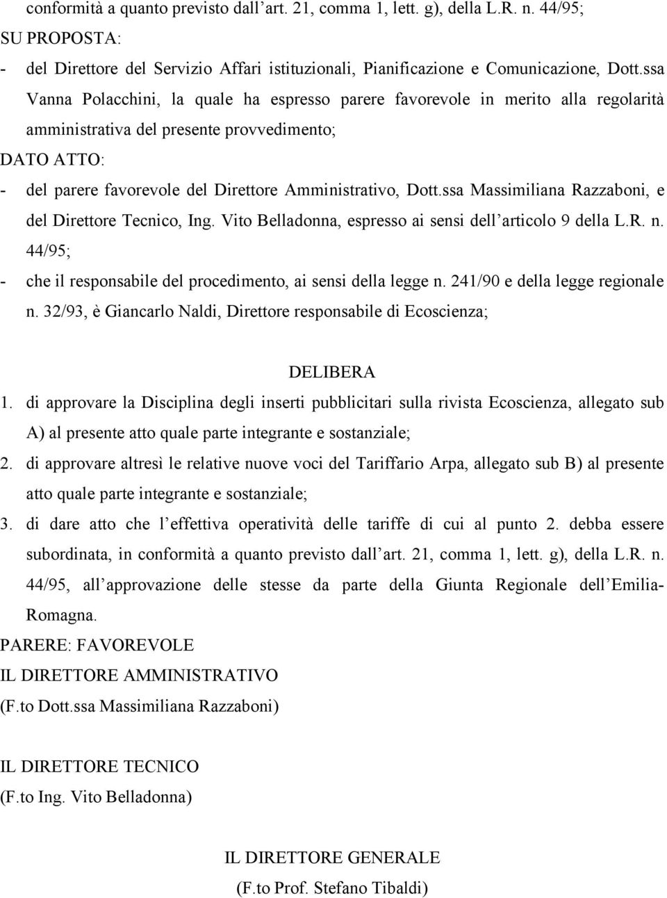 ssa Massimiliana Razzaboni, e del Direttore Tecnico, Ing. Vito Belladonna, espresso ai sensi dell articolo 9 della L.R. n. 44/95; - che il responsabile del procedimento, ai sensi della legge n.