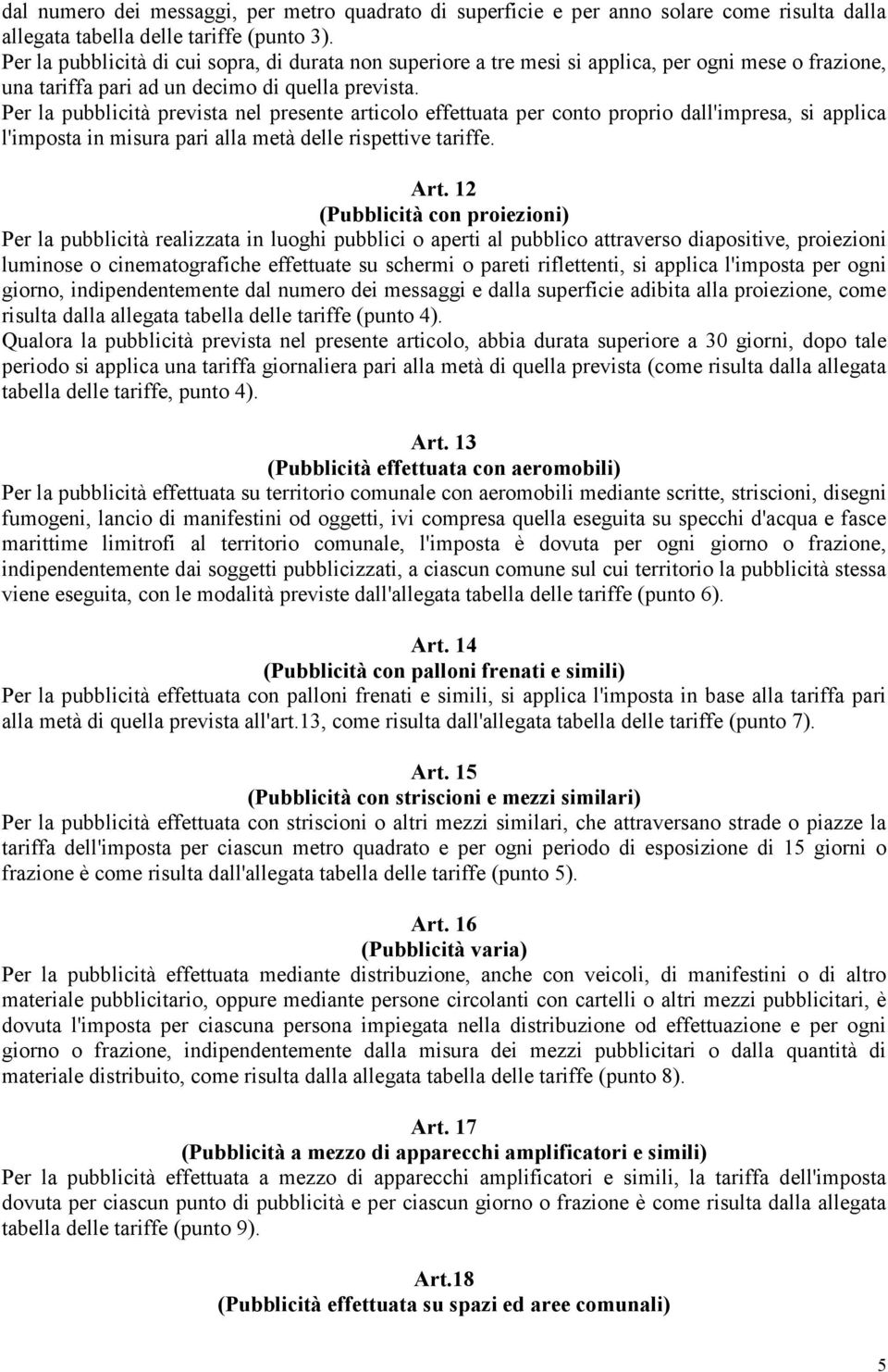 Per la pubblicità prevista nel presente articolo effettuata per conto proprio dall'impresa, si applica l'imposta in misura pari alla metà delle rispettive tariffe. Art.