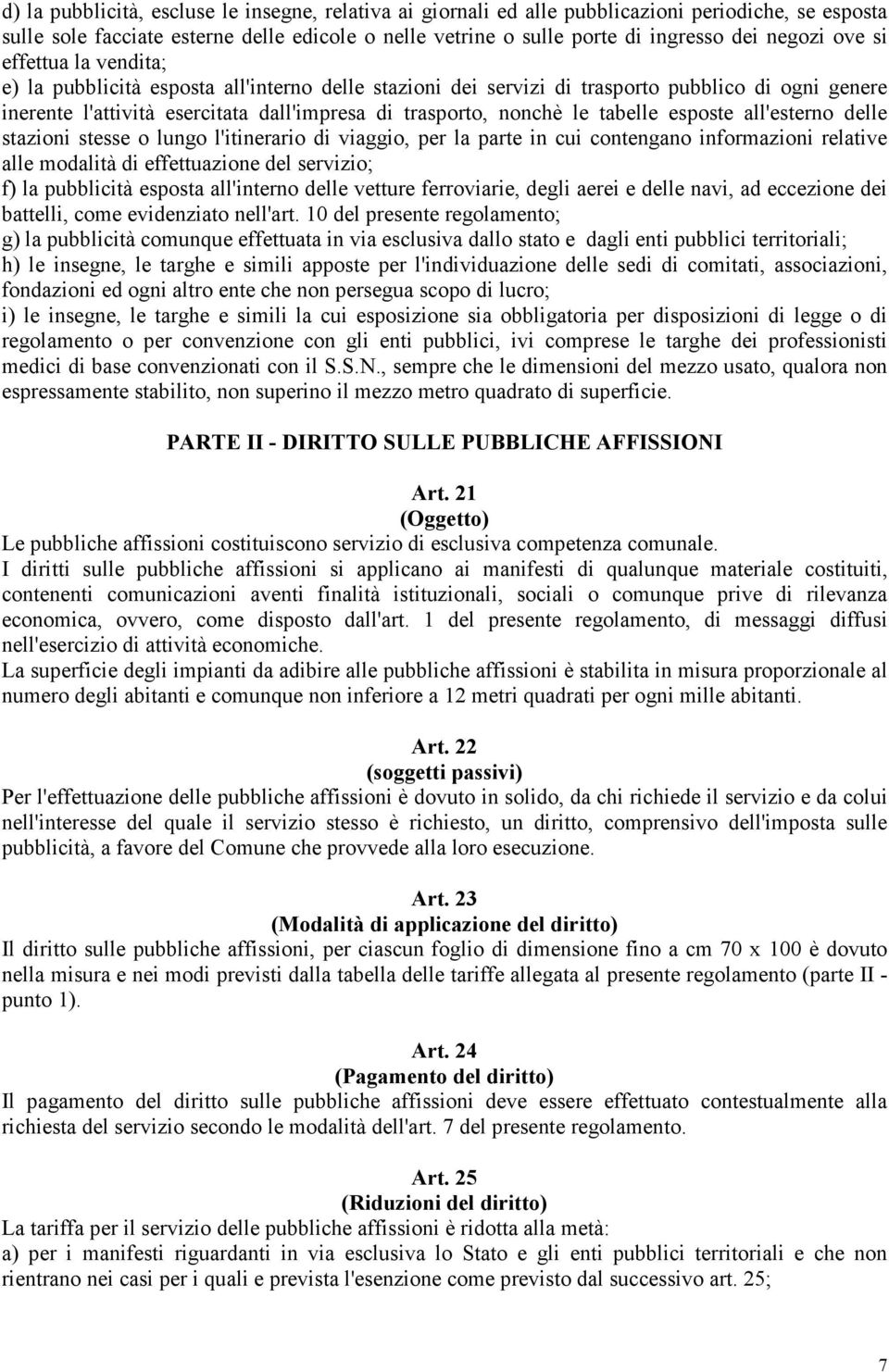 tabelle esposte all'esterno delle stazioni stesse o lungo l'itinerario di viaggio, per la parte in cui contengano informazioni relative alle modalità di effettuazione del servizio; f) la pubblicità