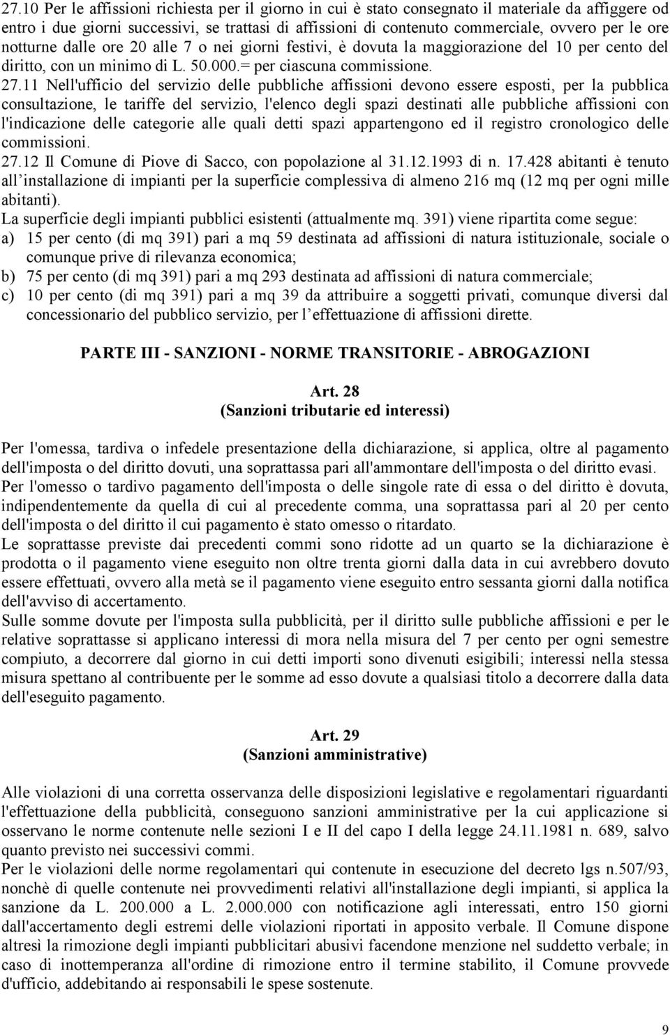 11 Nell'ufficio del servizio delle pubbliche affissioni devono essere esposti, per la pubblica consultazione, le tariffe del servizio, l'elenco degli spazi destinati alle pubbliche affissioni con