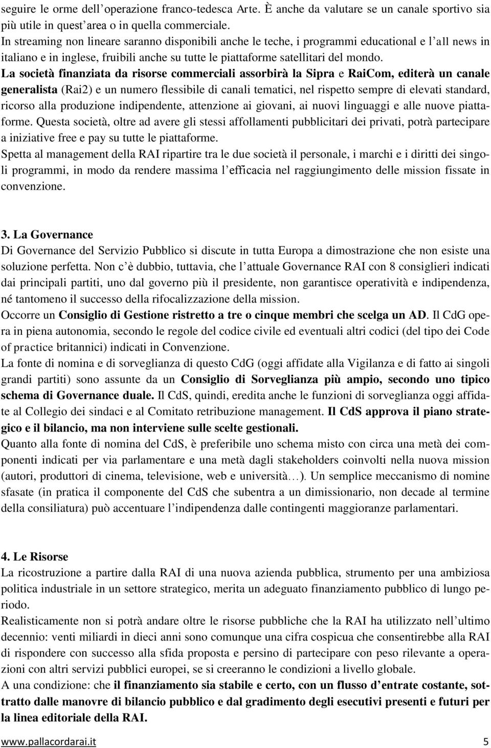 La società finanziata da risorse commerciali assorbirà la Sipra e RaiCom, editerà un canale generalista (Rai2) e un numero flessibile di canali tematici, nel rispetto sempre di elevati standard,