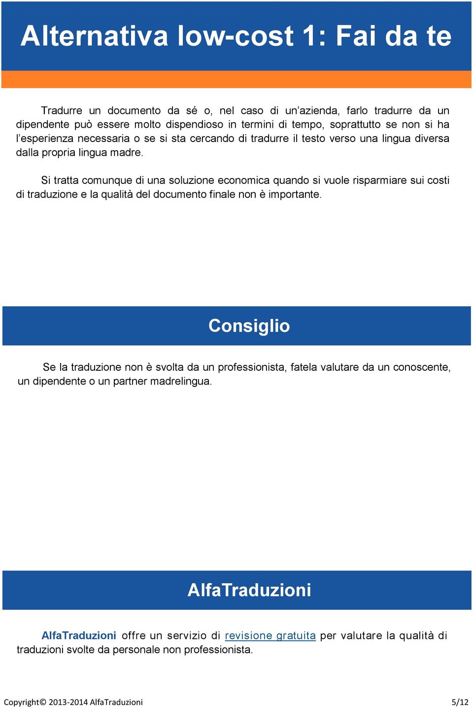 Si tratta comunque di una soluzione economica quando si vuole risparmiare sui costi di traduzione e la qualità del documento finale non è importante.