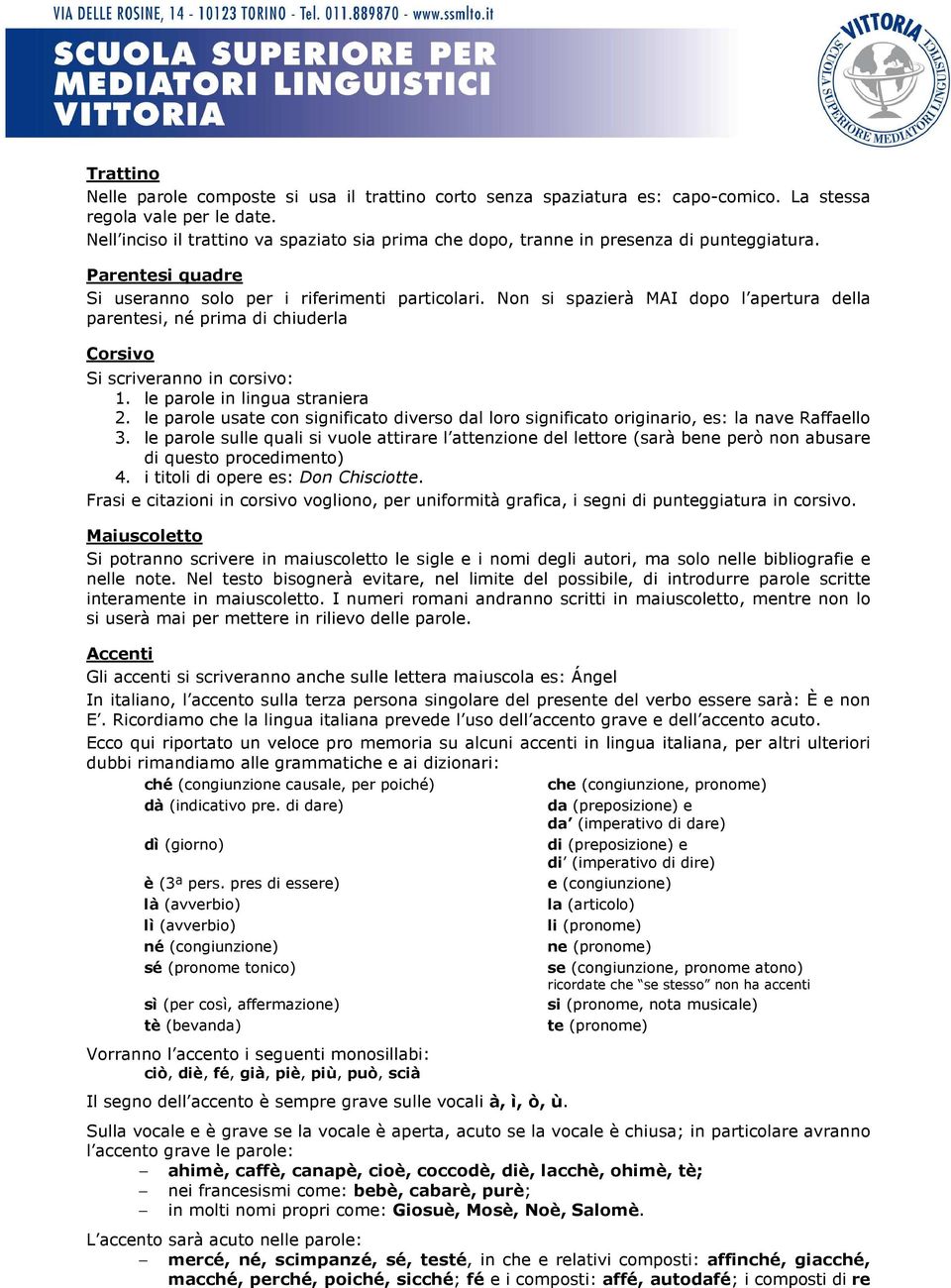 Non si spazierà MAI dopo l apertura della parentesi, né prima di chiuderla Corsivo Si scriveranno in corsivo: 1. le parole in lingua straniera 2.