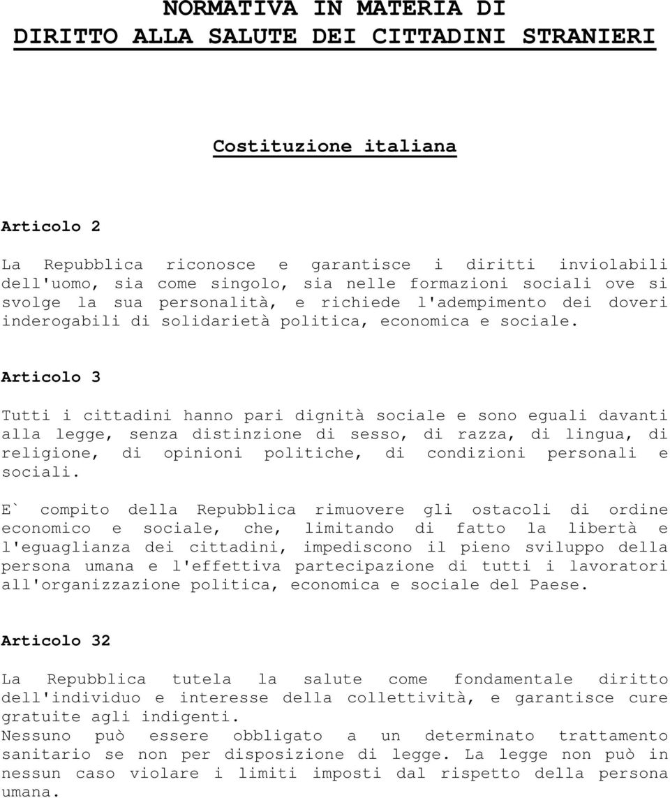 Articolo 3 Tutti i cittadini hanno pari dignità sociale e sono eguali davanti alla legge, senza distinzione di sesso, di razza, di lingua, di religione, di opinioni politiche, di condizioni personali