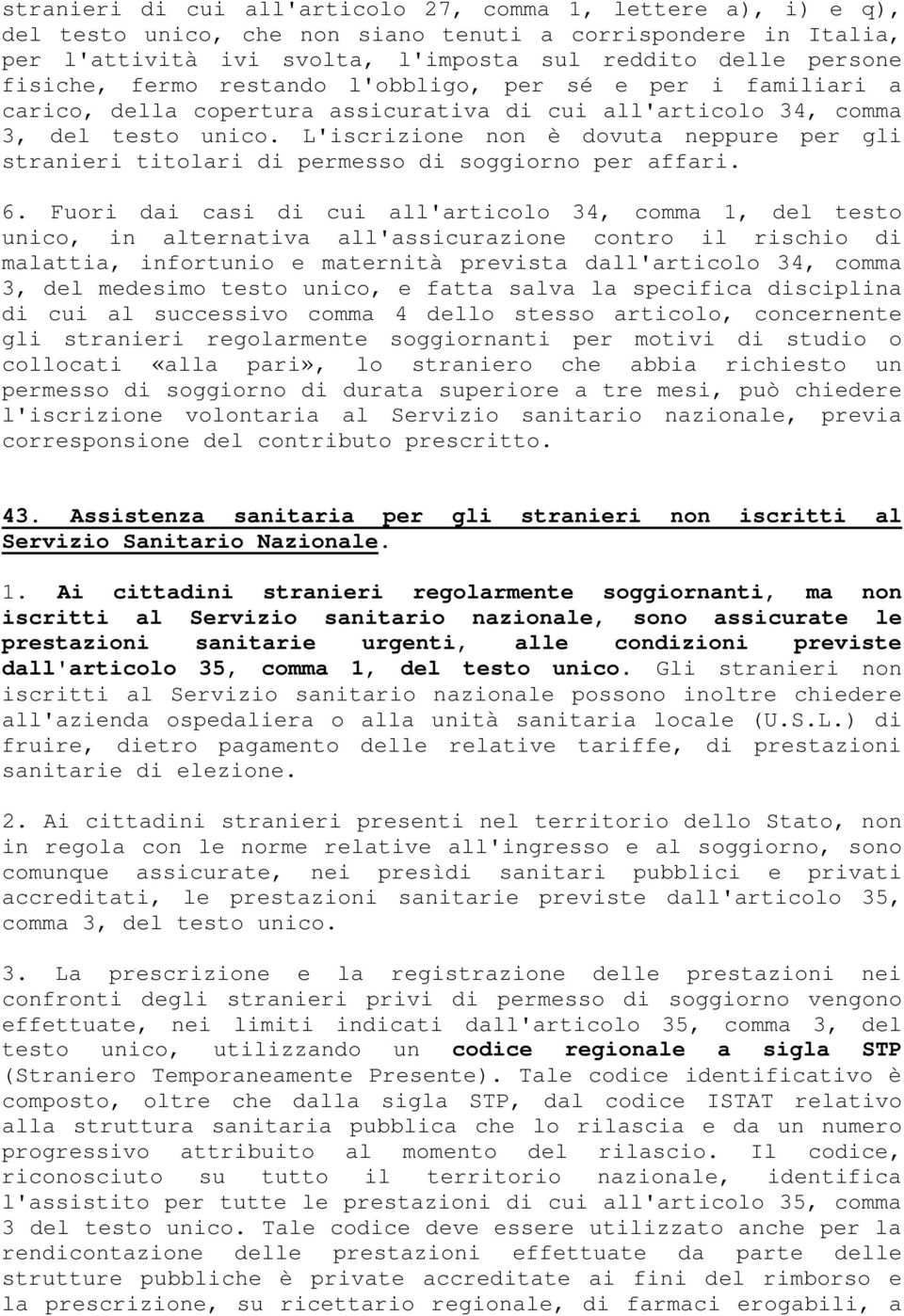 L'iscrizione non è dovuta neppure per gli stranieri titolari di permesso di soggiorno per affari. 6.