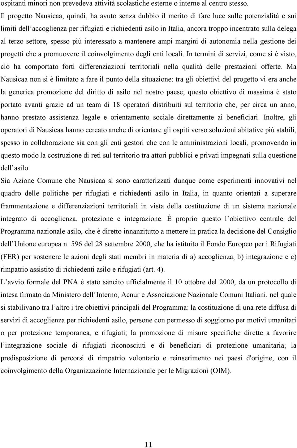 delega al terzo settore, spesso più interessato a mantenere ampi margini di autonomia nella gestione dei progetti che a promuovere il coinvolgimento degli enti locali.