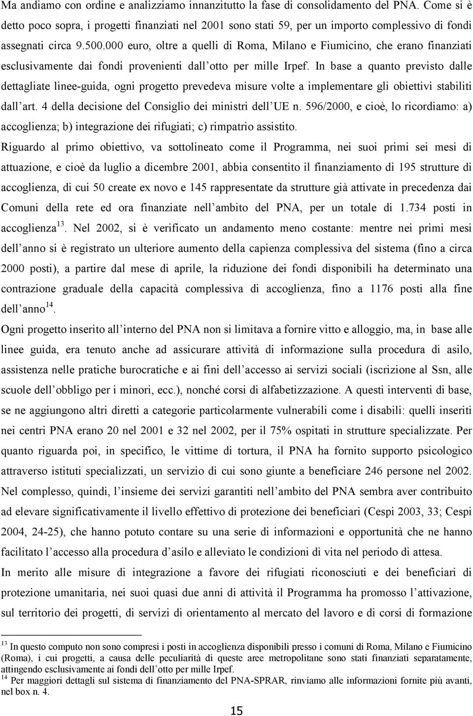 000 euro, oltre a quelli di Roma, Milano e Fiumicino, che erano finanziati esclusivamente dai fondi provenienti dall otto per mille Irpef.