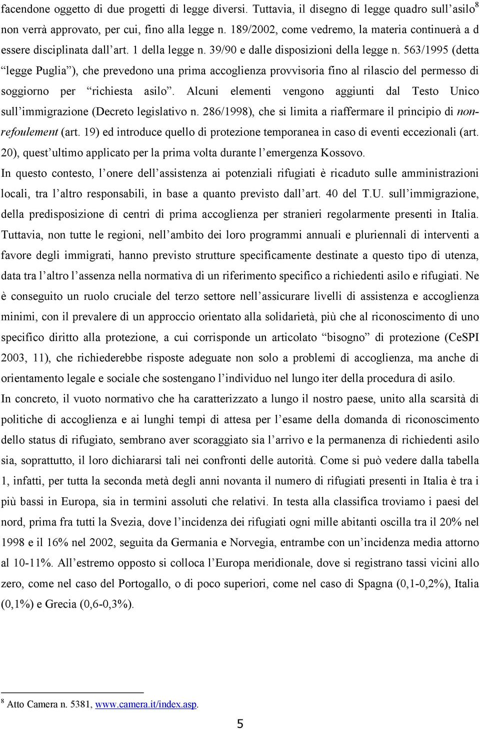 563/1995 (detta legge Puglia ), che prevedono una prima accoglienza provvisoria fino al rilascio del permesso di soggiorno per richiesta asilo.