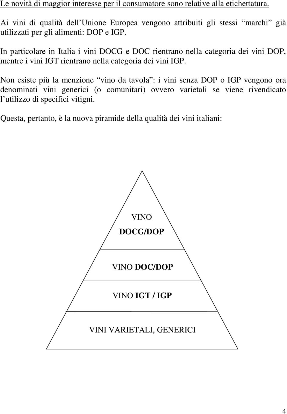 In particolare in Italia i vini DOCG e DOC rientrano nella categoria dei vini DOP, mentre i vini IGT rientrano nella categoria dei vini IGP.