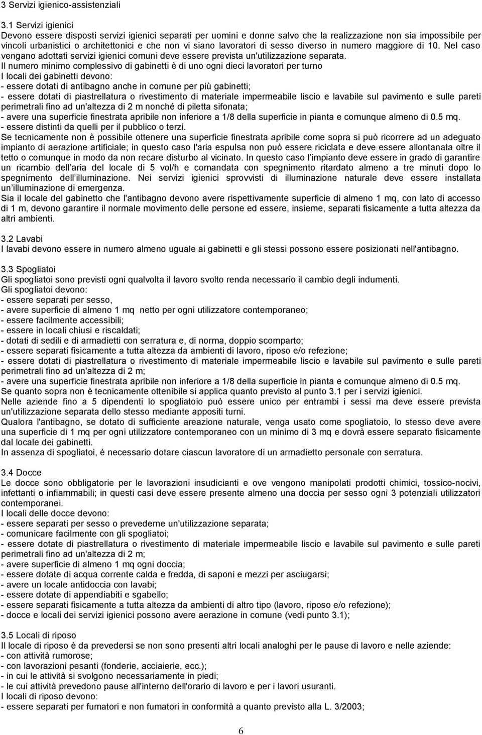 lavoratori di sesso diverso in numero maggiore di 10. Nel caso vengano adottati servizi igienici comuni deve essere prevista un'utilizzazione separata.