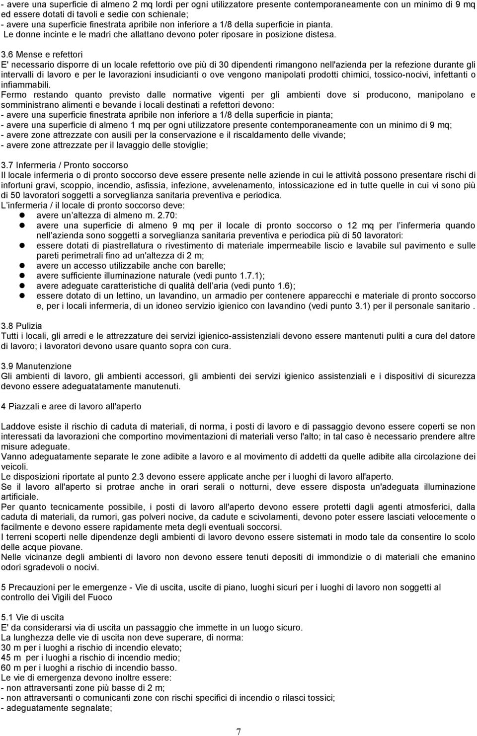 6 Mense e refettori E' necessario disporre di un locale refettorio ove più di 30 dipendenti rimangono nell'azienda per la refezione durante gli intervalli di lavoro e per le lavorazioni insudicianti