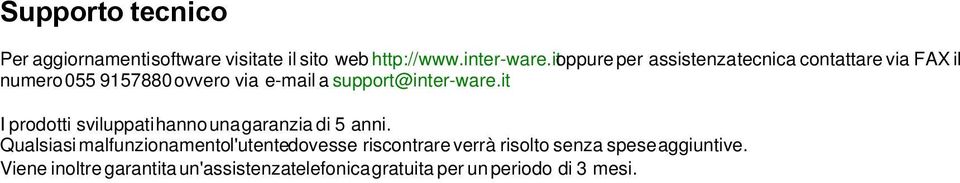 support@inter-ware.it I prodotti sviluppati hanno una garanzia di 5 anni.