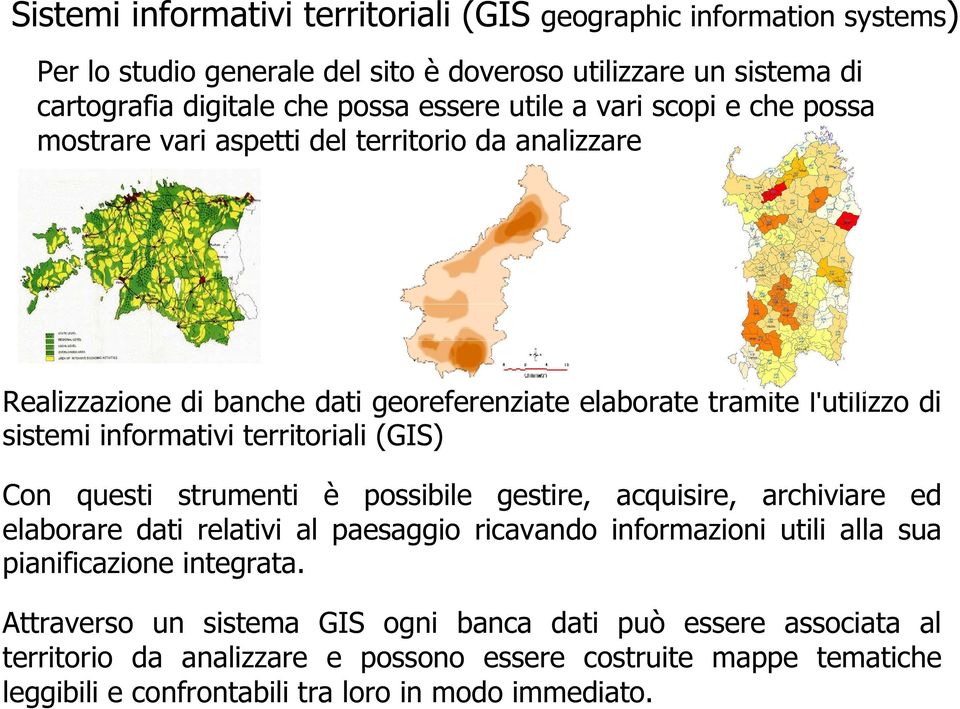 territoriali (GIS) Con questi strumenti è possibile gestire, acquisire, archiviare ed elaborare dati relativi al paesaggio ricavando informazioni utili alla sua pianificazione