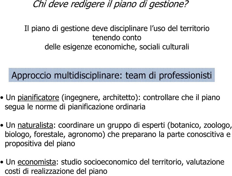multidisciplinare: team di professionisti Un pianificatore (ingegnere, architetto): controllare che il piano segua le norme di pianificazione