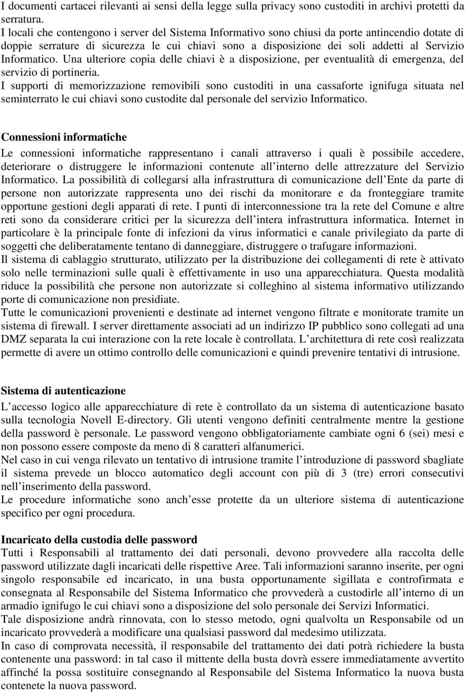 Informatico. Una ulteriore copia delle chiavi è a disposizione, per eventualità di emergenza, del servizio di portineria.