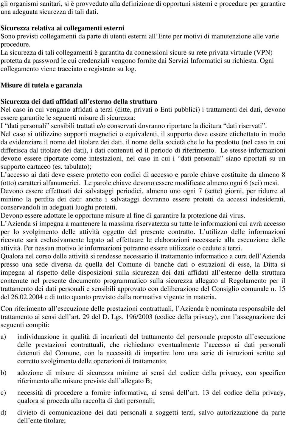 La sicurezza di tali collegamenti è garantita da connessioni sicure su rete privata virtuale (VPN) protetta da password le cui credenziali vengono fornite dai Servizi Informatici su richiesta.