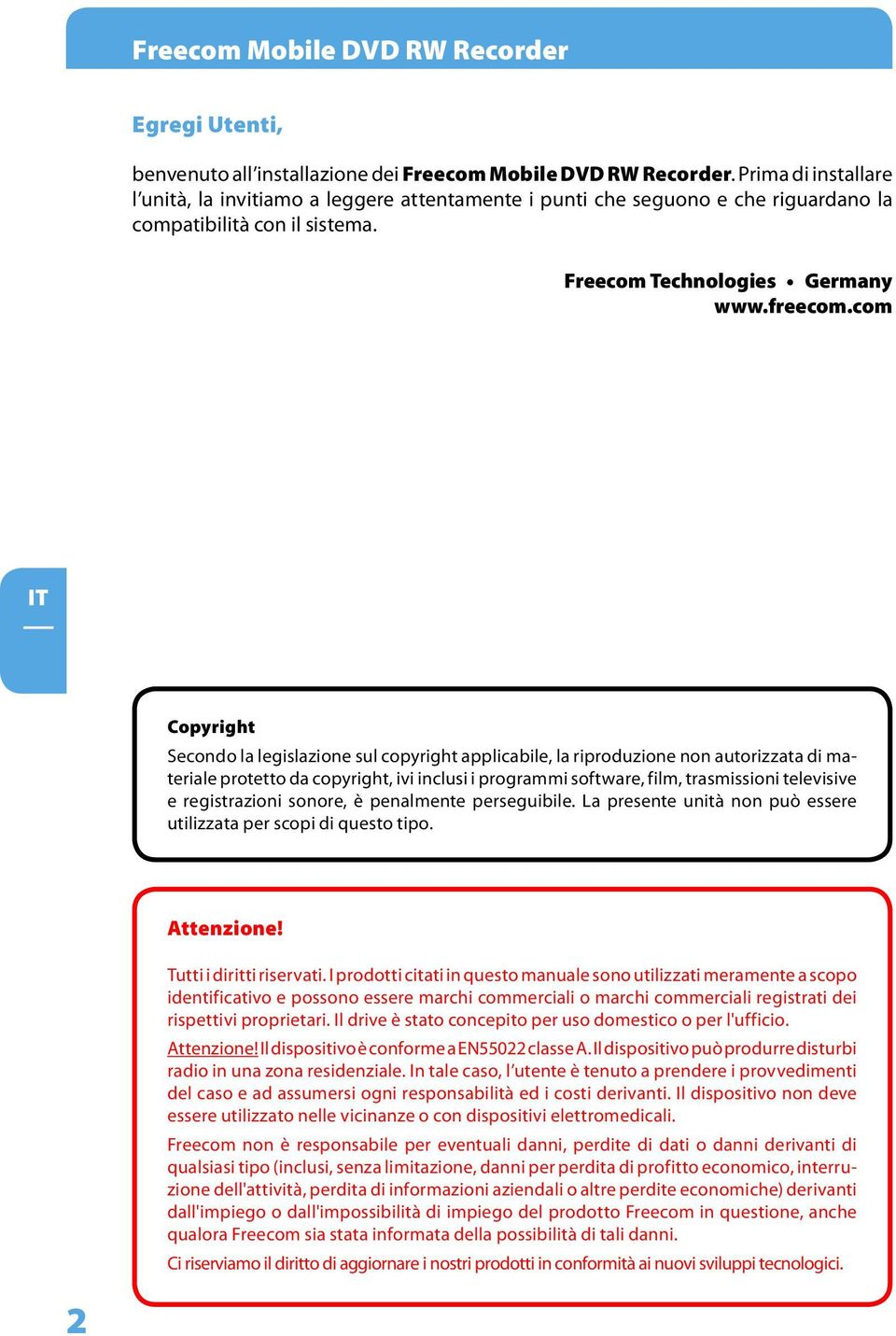 com Copyright Secondo la legislazione sul copyright applicabile, la riproduzione non autorizzata di materiale protetto da copyright, ivi inclusi i programmi software, film, trasmissioni televisive e