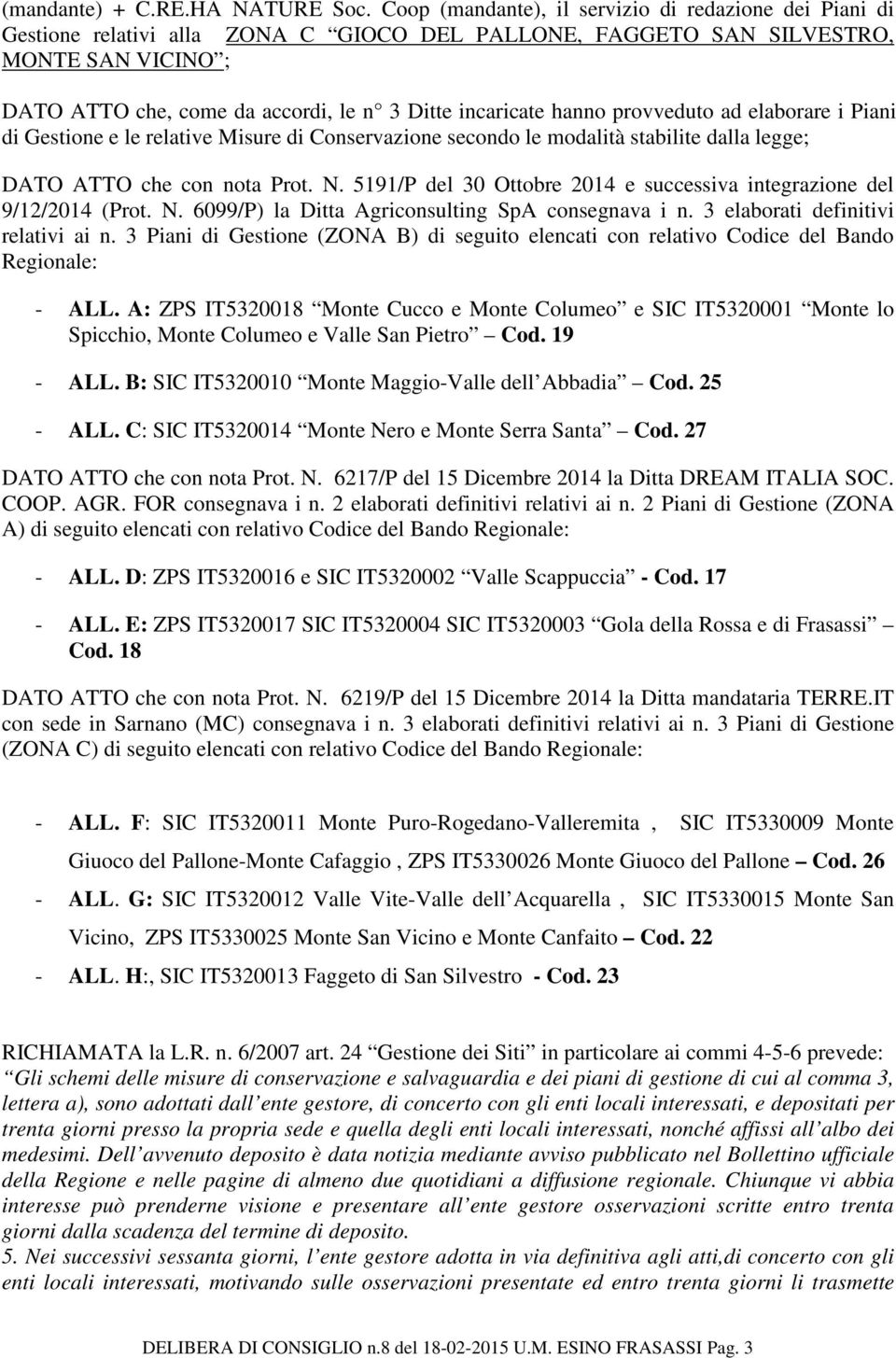 incaricate hanno provveduto ad elaborare i Piani di Gestione e le relative Misure di Conservazione secondo le modalità stabilite dalla legge; DATO ATTO che con nota Prot. N.