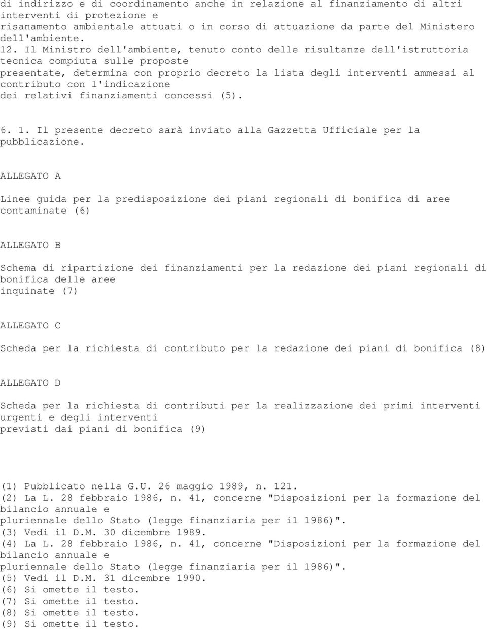 con l'indicazione dei relativi finanziamenti concessi (5). 6. 1. Il presente decreto sarà inviato alla Gazzetta Ufficiale per la pubblicazione.